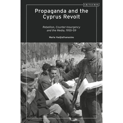 Propaganda and the Cyprus Revolt - by  Maria Hadjiathanasiou (Paperback)