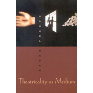 Theatricality as Medium - by  Samuel Weber (Paperback) - 1 of 1