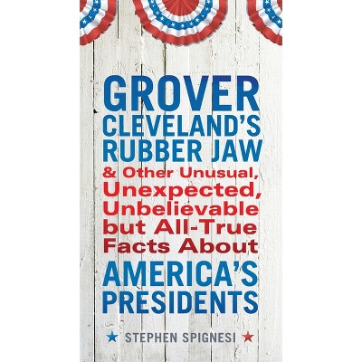 Grover Cleveland's Rubber Jaw and Other Unusual, Unexpected, Unbelievable but Al - by  Stephen Spignesi (Paperback)