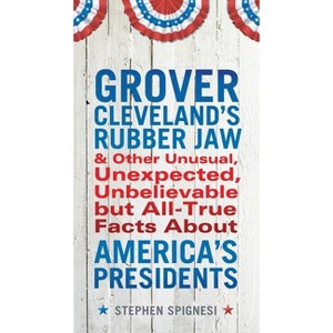 Grover Cleveland's Rubber Jaw and Other Unusual, Unexpected, Unbelievable but Al - by  Stephen Spignesi (Paperback) - 1 of 1