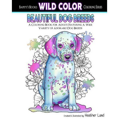 Beautiful Dog Breeds Adult Coloring Book - (Wild Color) by  Heather Land (Paperback)