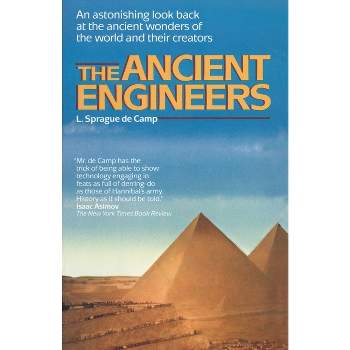 The Ancient Engineers - by  L Sprague de Camp (Paperback)