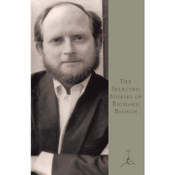 The Selected Stories of Richard Bausch - (Paperback)