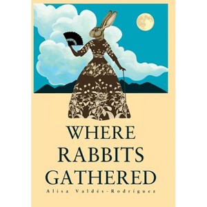 Where Rabbits Gathered - by  Alisa Valdés-Rodríguez (Hardcover) - 1 of 1