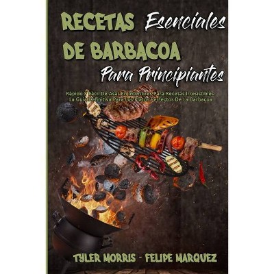 Recetas Esenciales De Barbacoa Para Principiantes - by  Tyler Morris & Felipe Marquez (Paperback)