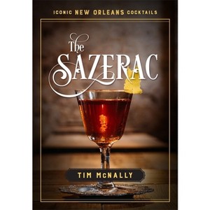 The Sazerac - (Iconic New Orleans Cocktails) by  Tim McNally (Hardcover) - 1 of 1