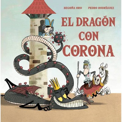 El Dragón Con Corona / The Dragon with a Crown - by  Begona Oro (Hardcover)