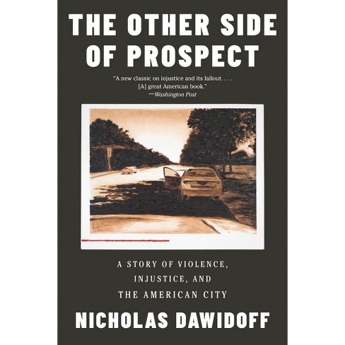 The Other Side of Prospect: A Story of Violence, Injustice, and the  American City by Nicholas Dawidoff