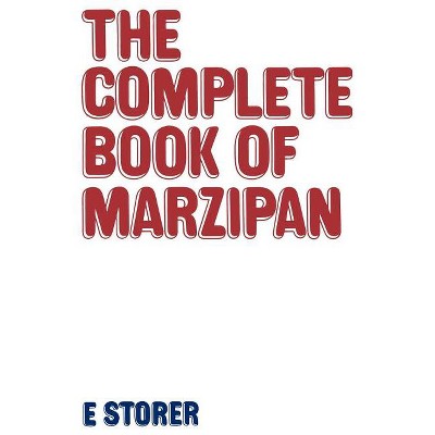 Complete Book of Marzipan - by  E Storer (Hardcover)