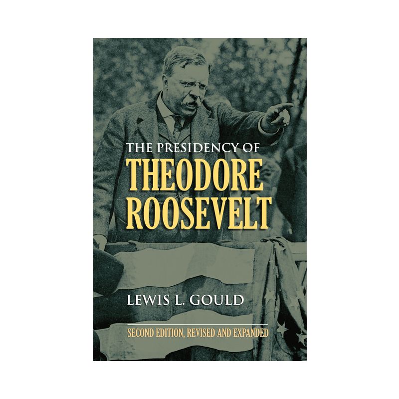 The Presidency of Theodore Roosevelt - (American Presidency) 2nd Edition by  Lewis L Gould (Paperback), 1 of 2