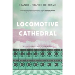 Locomotive Cathedral - (The Backwaters Prize in Poetry Honorable Mention) by  Brandel France de Bravo (Paperback) - 1 of 1