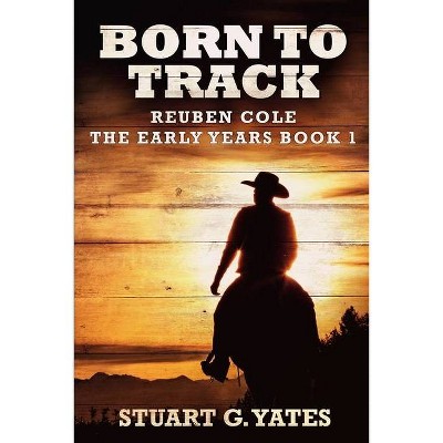 Born To Track (Reuben Cole - The Early Years Book 1) - by  Stuart G Yates (Paperback)