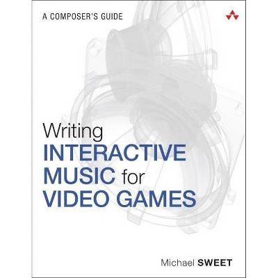 Writing Interactive Music for Video Games - (Game Design) by  Michael Sweet (Paperback)