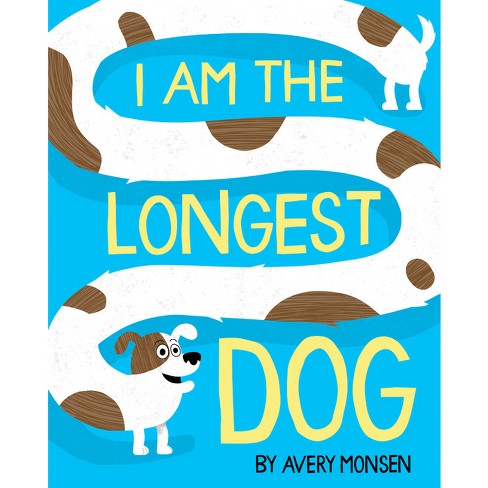 I Am the Longest Dog - by  Avery Monsen (Hardcover) - image 1 of 1