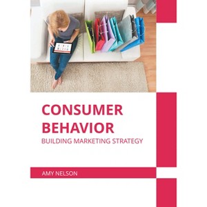 Consumer Behavior: Building Marketing Strategy - by  Amy Nelson (Hardcover) - 1 of 1