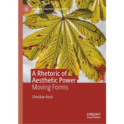 A Rhetoric of Aesthetic Power - (Rhetoric, Politics and Society) by  Christian Kock (Hardcover)