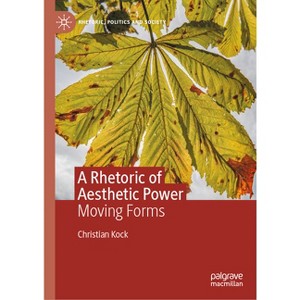 A Rhetoric of Aesthetic Power - (Rhetoric, Politics and Society) by  Christian Kock (Hardcover) - 1 of 1