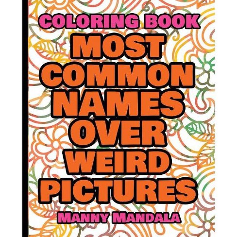 Download Coloring Book Most Common Names Over Weird Pictures Paint Book List Of Names By Manny Mandala Paperback Target