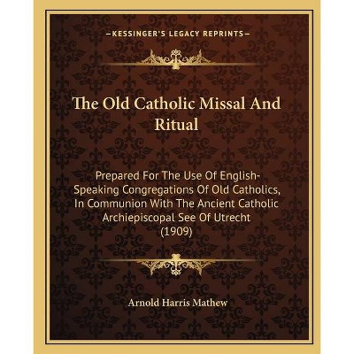 The Old Catholic Missal and Ritual - by  Arnold Harris Mathew (Paperback)