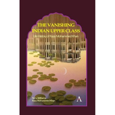 The Vanishing Indian Upper Class - (Anthem Studies in South Asian Literature, Aesthetics and Culture) by  Terry Williams & Raza Mohammed Khan