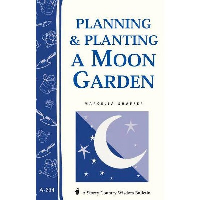 Planning & Planting a Moon Garden - (Storey Country Wisdom Bulletin) by  Marcella Shaffer (Paperback)