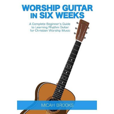 Worship Guitar In Six Weeks - by  Micah Brooks (Paperback)