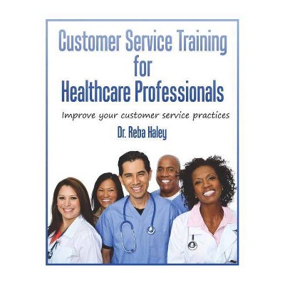 Customer Service Training for Heathcare Professionals - by  Reba Haley Ph D (Paperback)