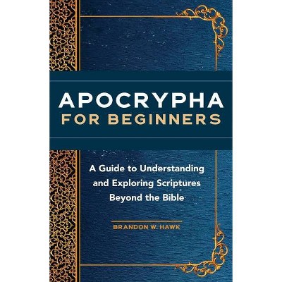 Apocrypha for Beginners - by  Brandon W Hawk (Paperback)