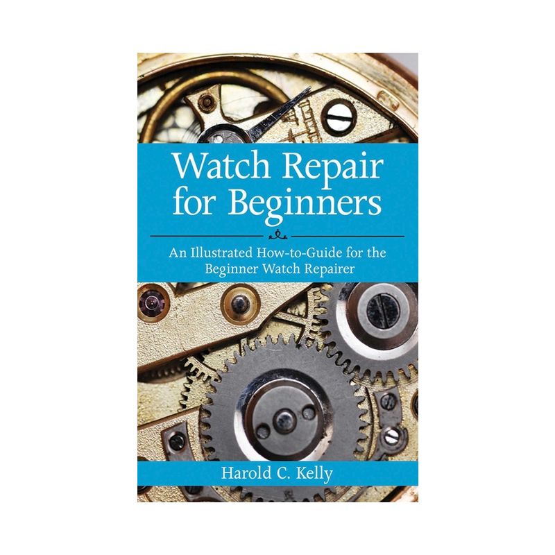 Watch Repair for Beginners - by  Harold C Kelly (Paperback), 1 of 2