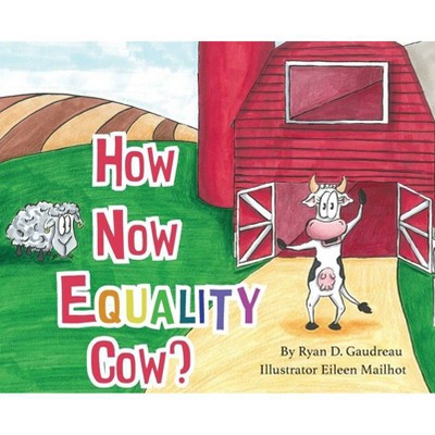 How Now Equality Cow? - by  Ryan Gaudreau (Hardcover)