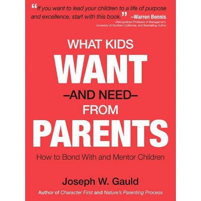 What Kids Want and Need From Parents - by  Joseph W Gauld (Paperback)