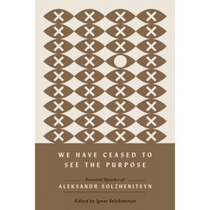 We Have Ceased to See the Purpose - (Center for Ethics and Culture Solzhenitsyn) by  Aleksandr Solzhenitsyn (Hardcover) - 1 of 1