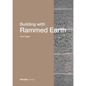 Building with Rammed Earth - by  Felix Hilgert (Hardcover) - 1 of 1