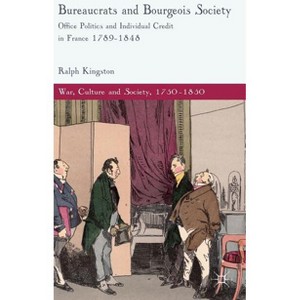 Bureaucrats and Bourgeois Society - (War, Culture and Society, 1750-1850) by  R Kingston (Hardcover) - 1 of 1