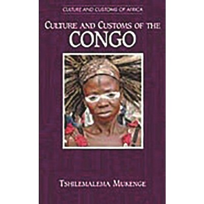 Culture and Customs of the Congo - (Culture and Customs of Africa) by  Tshilemalema Mukenge (Hardcover)