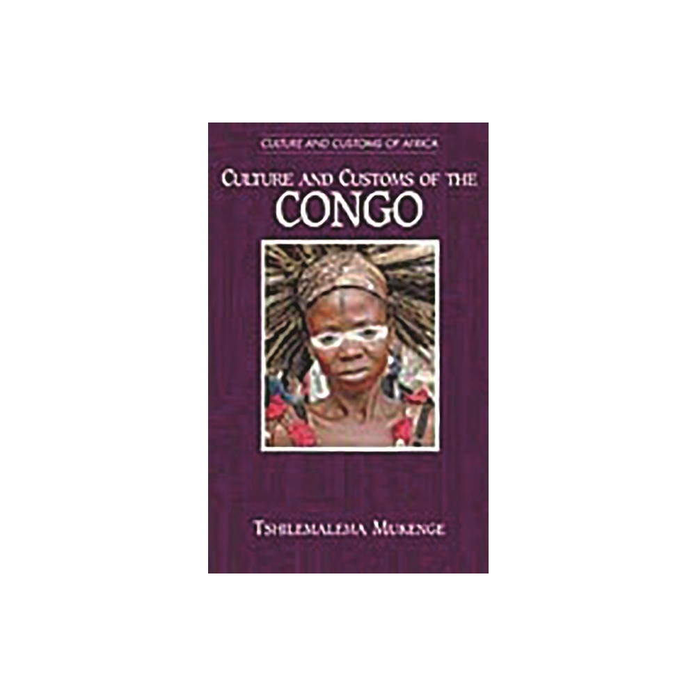 Culture and Customs of the Congo - (Culture and Customs of Africa) by Tshilemalema Mukenge (Hardcover)