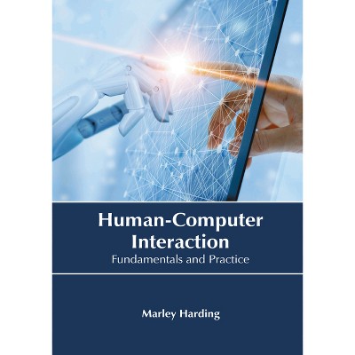 Human-Computer Interaction: Fundamentals and Practice - by  Marley Harding (Hardcover)