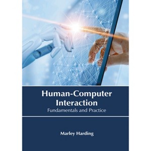 Human-Computer Interaction: Fundamentals and Practice - by  Marley Harding (Hardcover) - 1 of 1