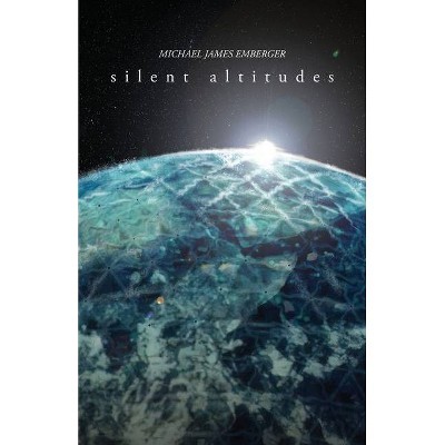 Silent Altitudes - by  Michael James Emberger (Paperback)