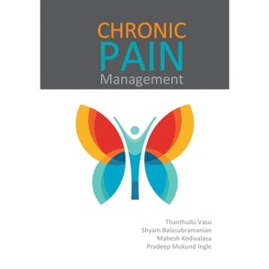 Chronic Pain Management - by  Thanthullu Vasu & Shyam Balasubramanian & Mahesh Kodivalasa & Pradeep Mukund Ingle (Paperback) - 1 of 1