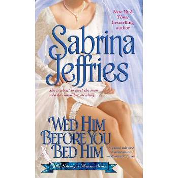 Wed Him Before You Bed Him - (School for Heiresses) by  Sabrina Jeffries (Paperback)