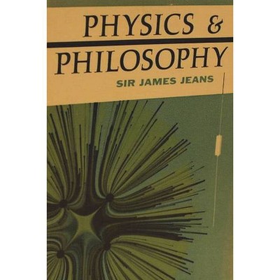 Physics and Philosophy - by  James Jeans (Paperback)