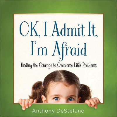 Ok, I Admit It, I'm Afraid - by  Anthony DeStefano (Hardcover)