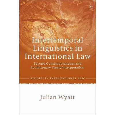 Intertemporal Linguistics in International Law - (Studies in International Law) by  Julian Wyatt (Paperback)