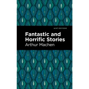 Fantastic and Horrific Stories - by  Arthur Machen (Paperback) - 1 of 1