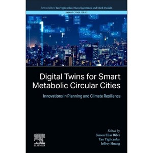 Digital Twins for Smart Metabolic Circular Cities - (Smart Cities) by  Simon Elias Bibri & Tan Yigitcanlar & Jeffrey Huang (Paperback) - 1 of 1