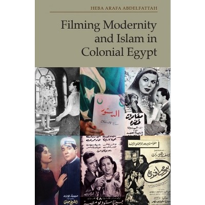 Filming Modernity and Islam in Colonial Egypt - by  Heba Arafa Abdelfattah (Paperback)