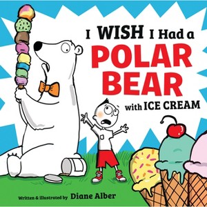I Wish I Had a Polar Bear with Ice Cream - by  Diane Alber (Hardcover) - 1 of 1
