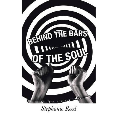 Behind the Bars of the Soul - by  Stephanie Reed (Paperback)