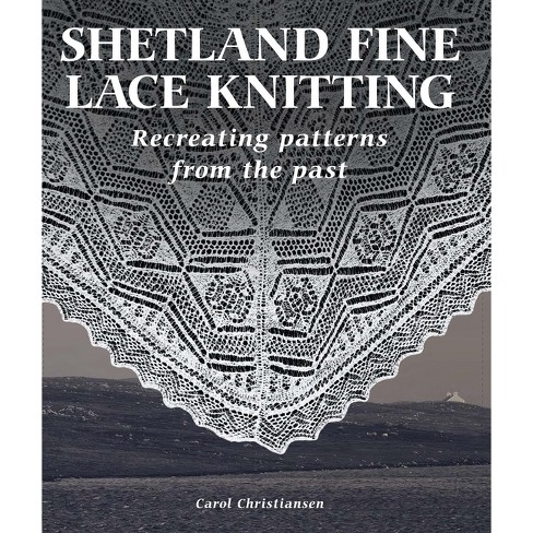 Shetland Fine Lace Knitting - by Carol Christiansen (Hardcover)